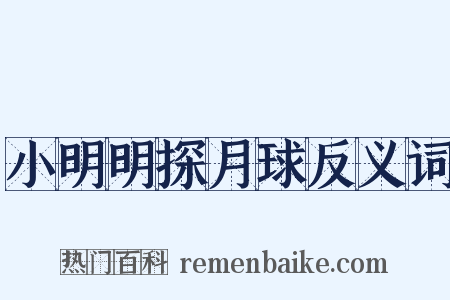 小明明探月球反义词是什么意思的图片